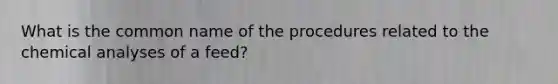 What is the common name of the procedures related to the chemical analyses of a feed?