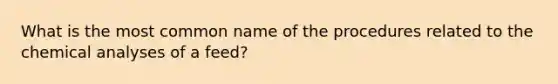 What is the most common name of the procedures related to the chemical analyses of a feed?