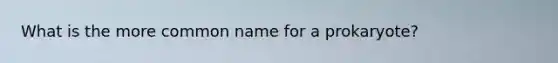 What is the more common name for a prokaryote?