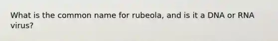 What is the common name for rubeola, and is it a DNA or RNA virus?