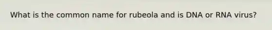 What is the common name for rubeola and is DNA or RNA virus?