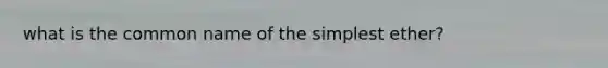 what is the common name of the simplest ether?