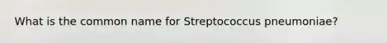 What is the common name for Streptococcus pneumoniae?