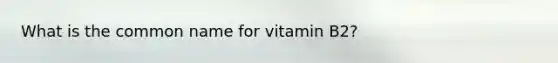 What is the common name for vitamin B2?