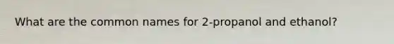 What are the common names for 2-propanol and ethanol?