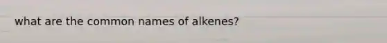 what are the common names of alkenes?