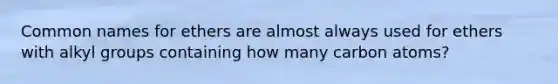 Common names for ethers are almost always used for ethers with alkyl groups containing how many carbon atoms?