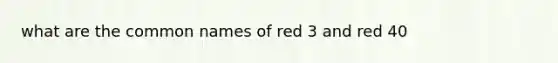 what are the common names of red 3 and red 40