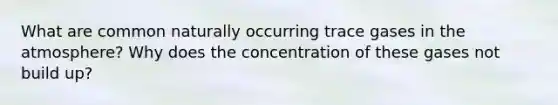 What are common naturally occurring trace gases in the atmosphere? Why does the concentration of these gases not build up?