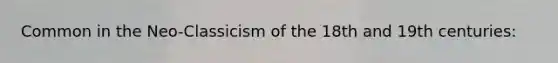 Common in the Neo-Classicism of the 18th and 19th centuries: