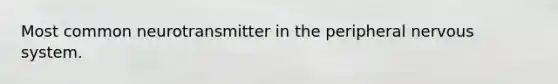 Most common neurotransmitter in the peripheral <a href='https://www.questionai.com/knowledge/kThdVqrsqy-nervous-system' class='anchor-knowledge'>nervous system</a>.