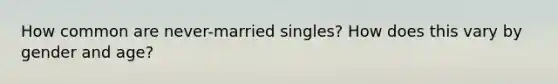 How common are never-married singles? How does this vary by gender and age?