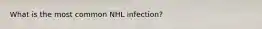 What is the most common NHL infection?