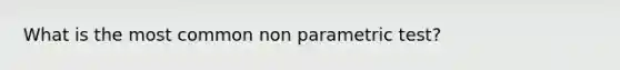 What is the most common non parametric test?