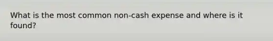 What is the most common non-cash expense and where is it found?