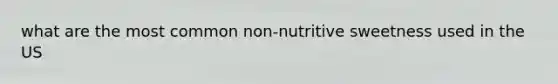 what are the most common non-nutritive sweetness used in the US