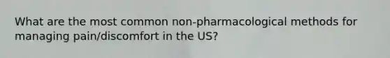 What are the most common non-pharmacological methods for managing pain/discomfort in the US?