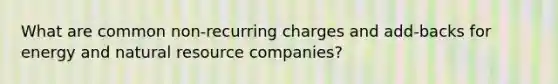 What are common non-recurring charges and add-backs for energy and natural resource companies?