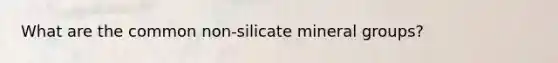 What are the common non-silicate mineral groups?