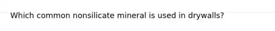 Which common nonsilicate mineral is used in drywalls?