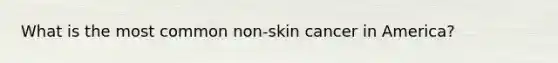 What is the most common non-skin cancer in America?