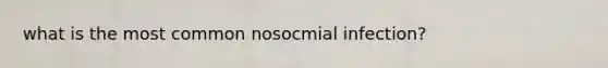 what is the most common nosocmial infection?