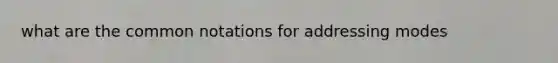 what are the common notations for addressing modes