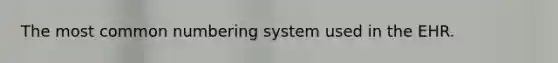 The most common numbering system used in the EHR.