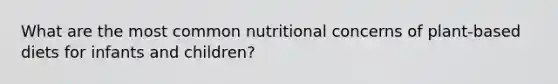 What are the most common nutritional concerns of plant-based diets for infants and children?