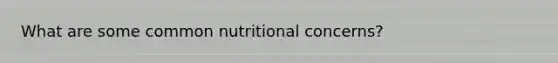 What are some common nutritional concerns?