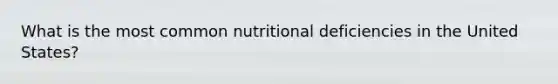 What is the most common nutritional deficiencies in the United States?