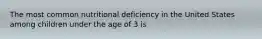 The most common nutritional deficiency in the United States among children under the age of 3 is