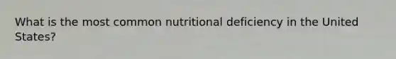 What is the most common nutritional deficiency in the United States?