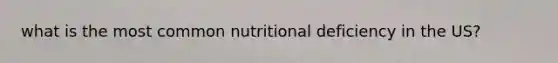 what is the most common nutritional deficiency in the US?