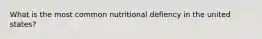 What is the most common nutritional defiency in the united states?