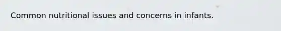 Common nutritional issues and concerns in infants.