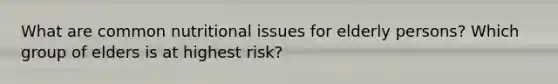 What are common nutritional issues for elderly persons? Which group of elders is at highest risk?