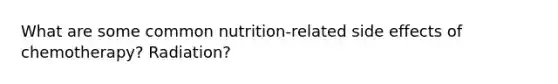 What are some common nutrition-related side effects of chemotherapy? Radiation?