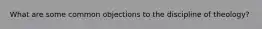 What are some common objections to the discipline of theology?