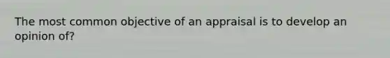 The most common objective of an appraisal is to develop an opinion of?