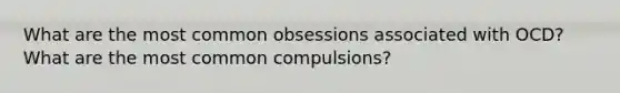 What are the most common obsessions associated with OCD? What are the most common compulsions?