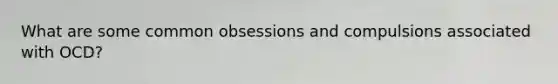 What are some common obsessions and compulsions associated with OCD?