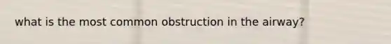 what is the most common obstruction in the airway?