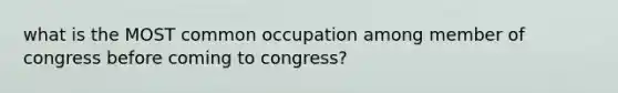 what is the MOST common occupation among member of congress before coming to congress?