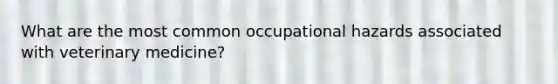 What are the most common occupational hazards associated with veterinary medicine?