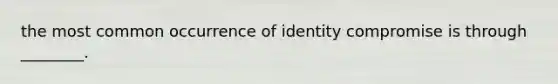 the most common occurrence of identity compromise is through ________.