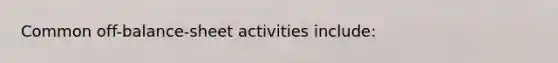 Common off-balance-sheet activities include: