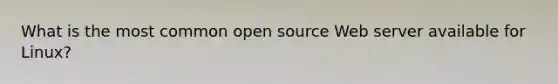 What is the most common open source Web server available for Linux?