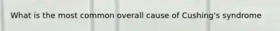 What is the most common overall cause of Cushing's syndrome