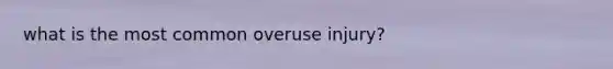 what is the most common overuse injury?